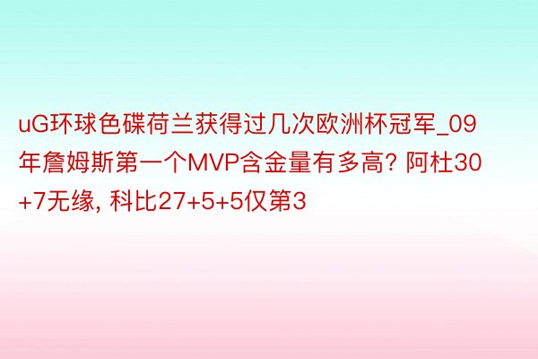 uG环球色碟荷兰获得过几次欧洲杯冠军_09年詹姆斯第一个MVP含金量有多高? 阿杜30+7无缘, 科比27+5+5仅第3